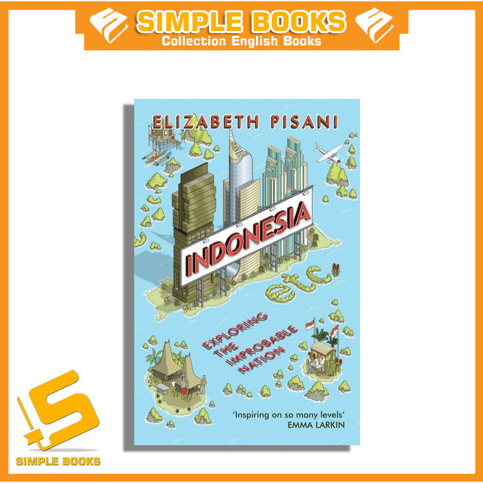 Indonesia, Etc.: Exploring the Improbable Nation by Elizabeth Pisani