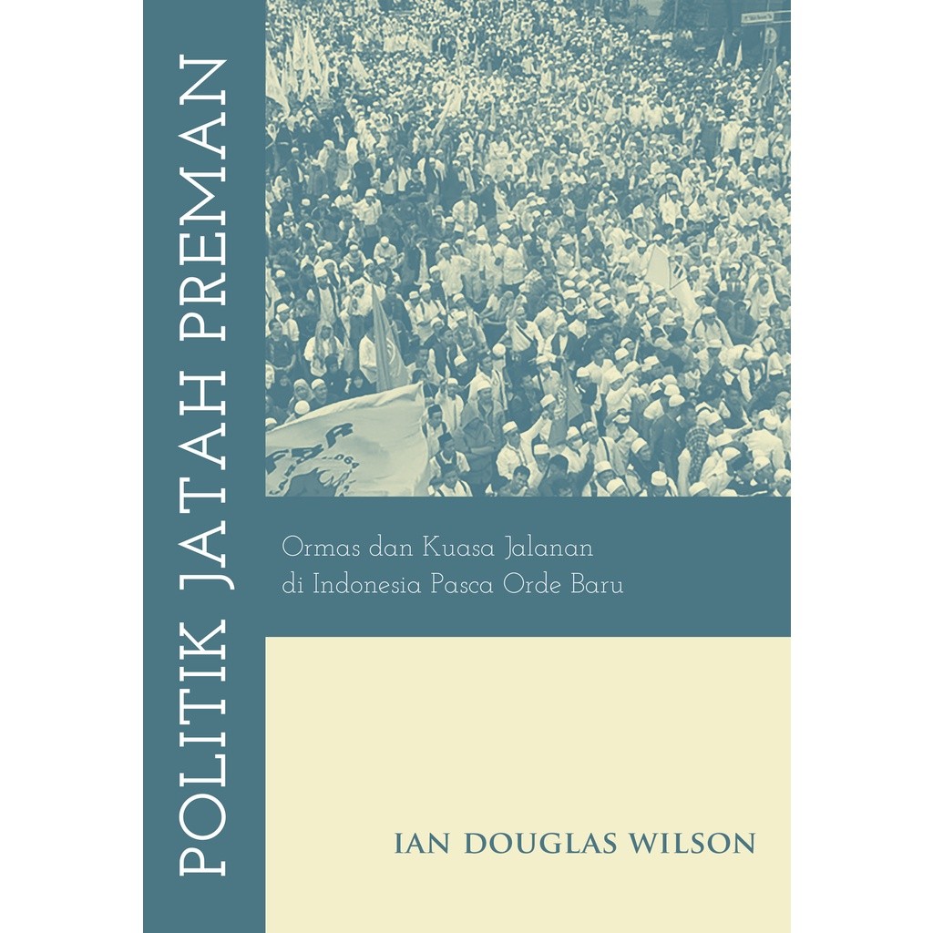 Politik Jatah Preman : Ormas Dan Kuasa Jalanan Di Indonesia Pasca Orde Baru - ORI