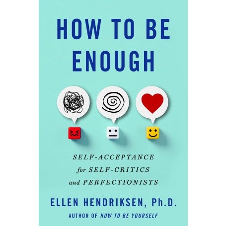 

How to Be Enough: Self-Acceptance for Self-Critics and Perfectionists