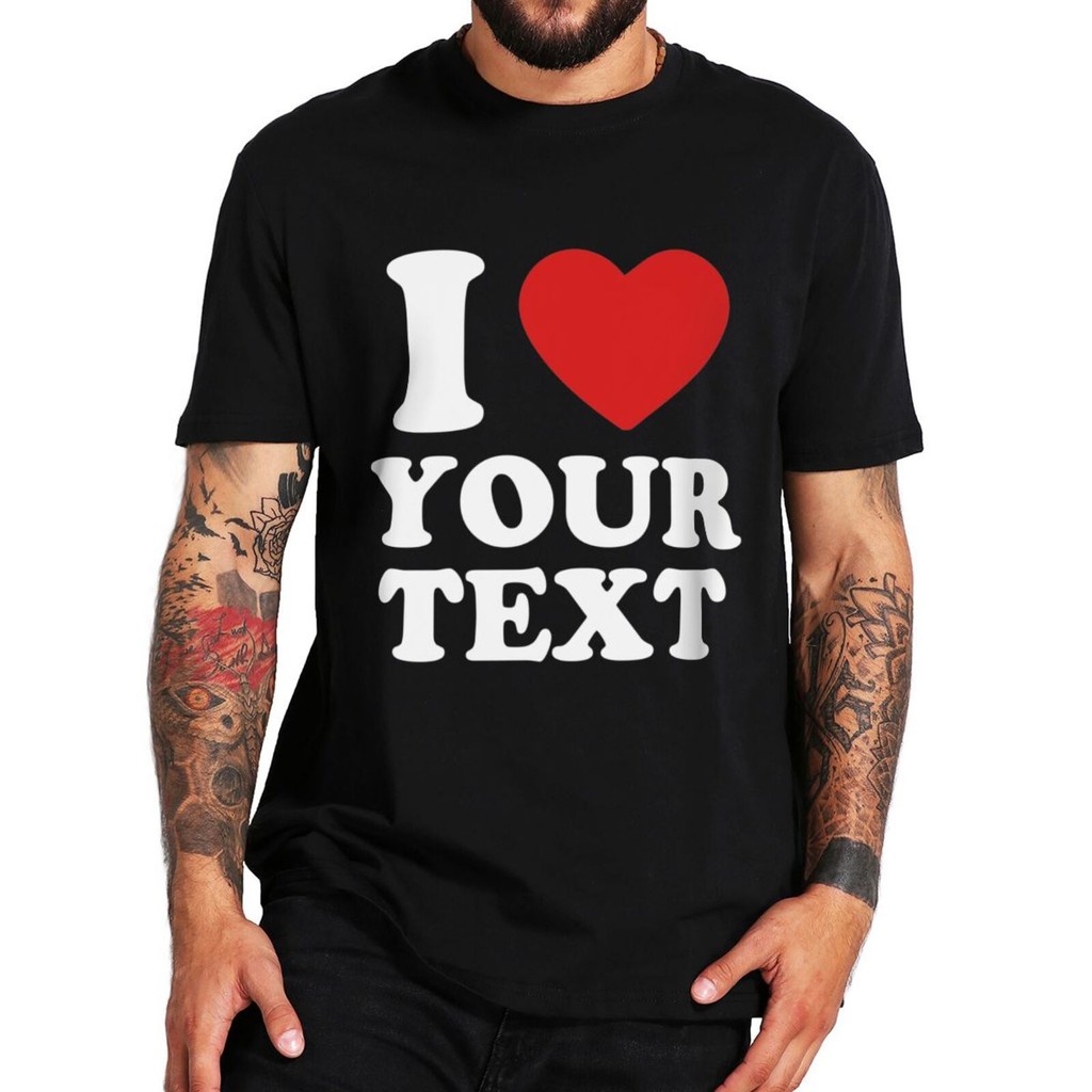Custom T Shirt For Men Design I Love Your Own Logo Text Photo Free Both Side Eu Size Cotton