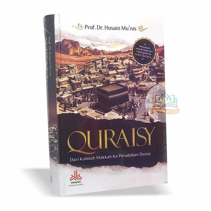 

Quraisy - Dari Kabilah Makkah ke Peradaban Dunia - Pustaka Al-Kautsar