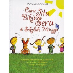 

Cara Jitu Bikin Asyik Di Sekolah Minggu (Purnawan Kristanto)