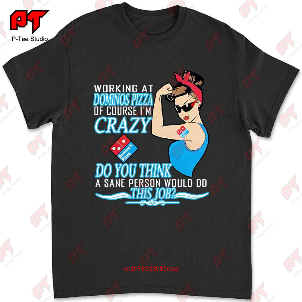 Strong Woman Working At Domino S Pizza Of Course I M Crazy Do You Think A Sane Person Would This Job