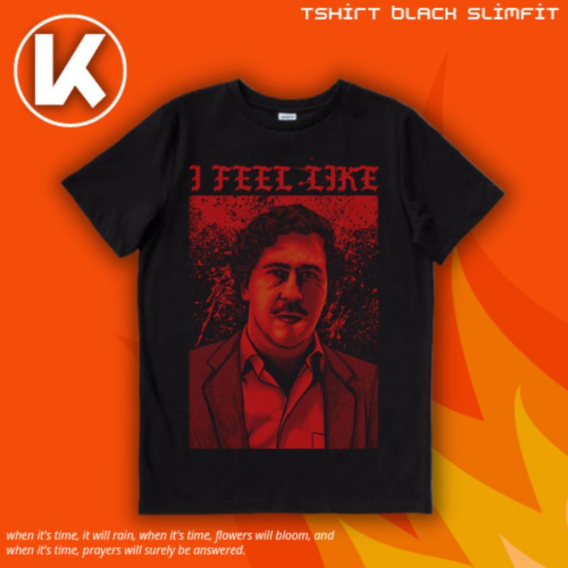 KAOS PABLO ESCOBAR I FEEL LIKE | KAOS | T SHIRT | PABLO ESCOBAR