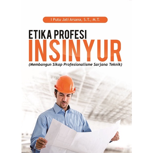 Buku Etika Profesi Insinyur: Membangun Sikap Profesionalisme Sarjana Teknik Pengarang I Putu Jati Ar