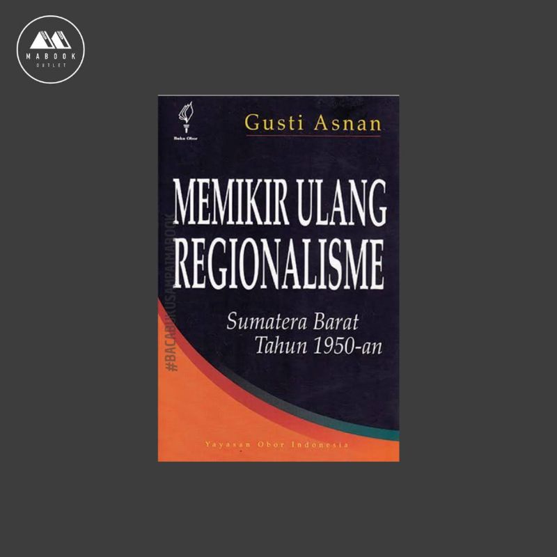 [ORI] Buku Memikir Ulang Regionalisme: Sumatera Barat Tahun 1950-an —  Gusti Asnan