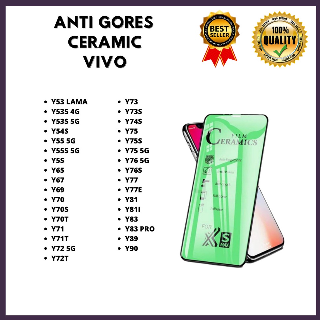 TEMPERED GLASS CERAMIC VIVO Y53 LAMA-Y53S 4G-Y53S 5G-Y54S-Y55 5G-Y55S 5G-Y5S-Y65-Y67-Y69-Y70-Y70S-Y70T-Y71-Y71T-Y72 5G-Y72T-Y73-Y73S-Y74S-Y75-Y75S-Y75 5G-Y76 5G-Y76S-Y77-Y77E-Y81-Y81I-Y83-Y83 PRO-Y89-Y90 VENUS ACC