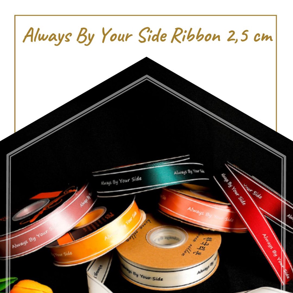 

ALWAYS BY YOUR SIDE RIBBON / PITA (PITA BUKET / PITA BUNGA / HIASAN BUKET / FLORIST SUPPLY)