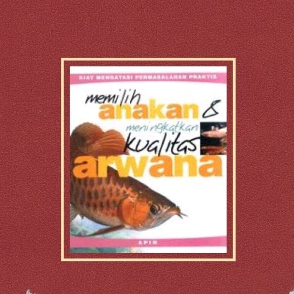 Buku Memilih Anakan Dan Meningkatkan Kualitas Arwana