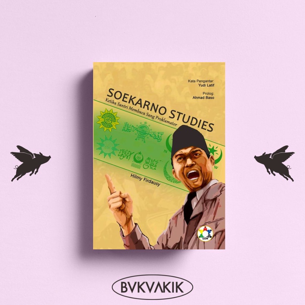 Soekarno Studies: Ketika Santri Membaca Sang Proklamator - Hilmy Firdausy