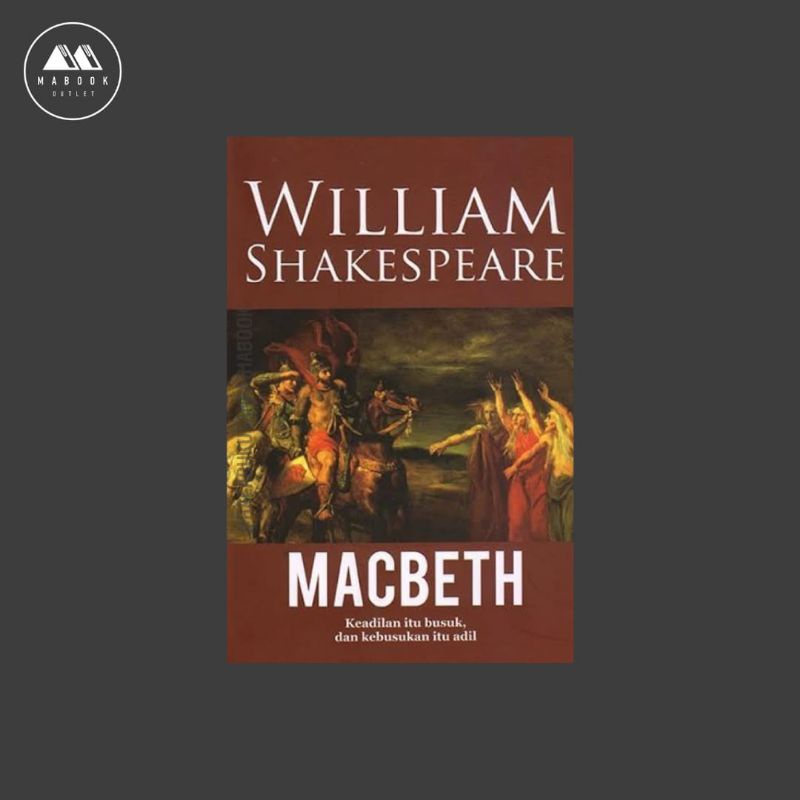 [ORI] Macbeth Keadilan itu Busuk, dan Kebusukan itu Adil — William Shakespeare