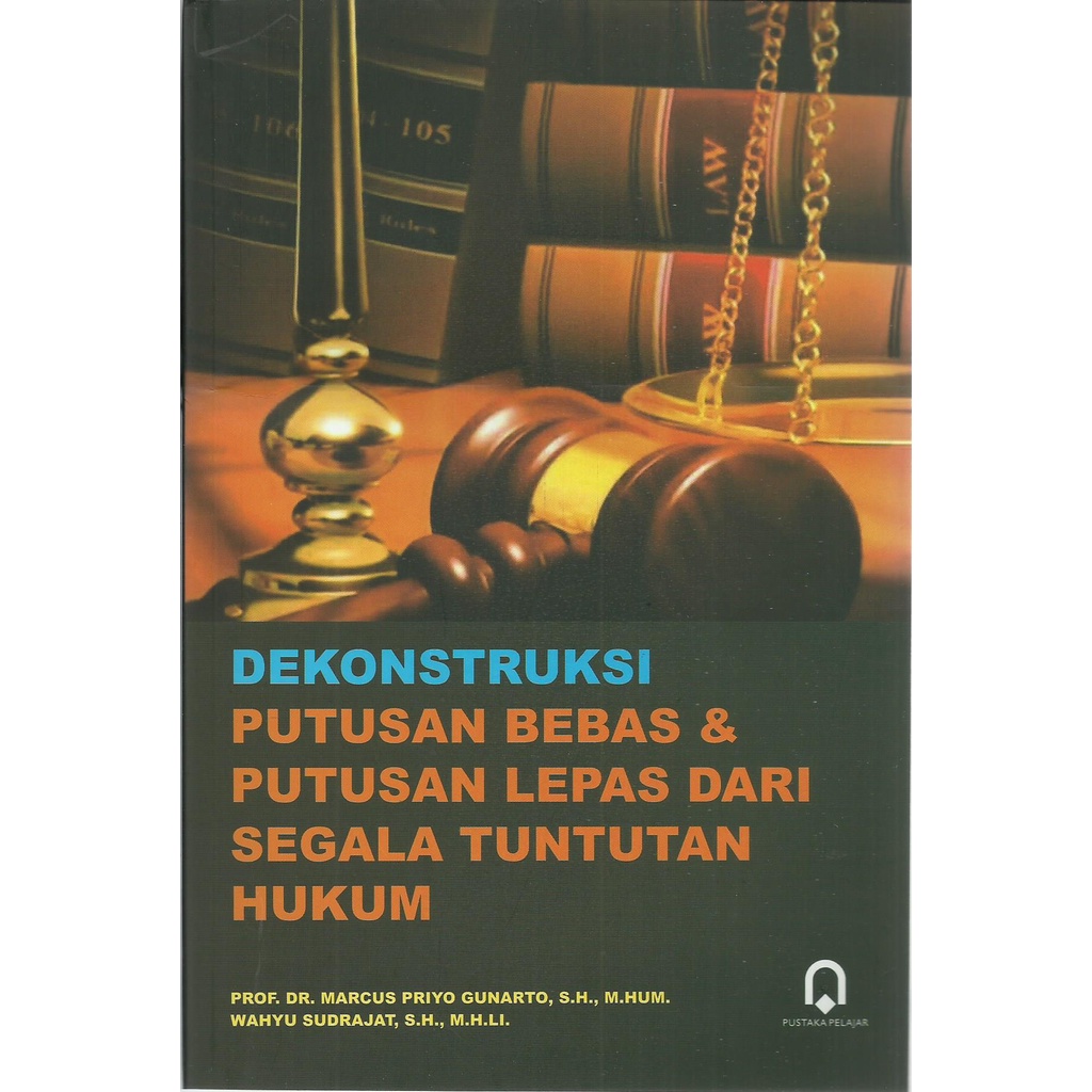 Dekonstruksi Putusan Bebas Dan Putusan Lepas Dari Segala Tuntutan Hukum - Marcus Priyo Gunarto - PP
