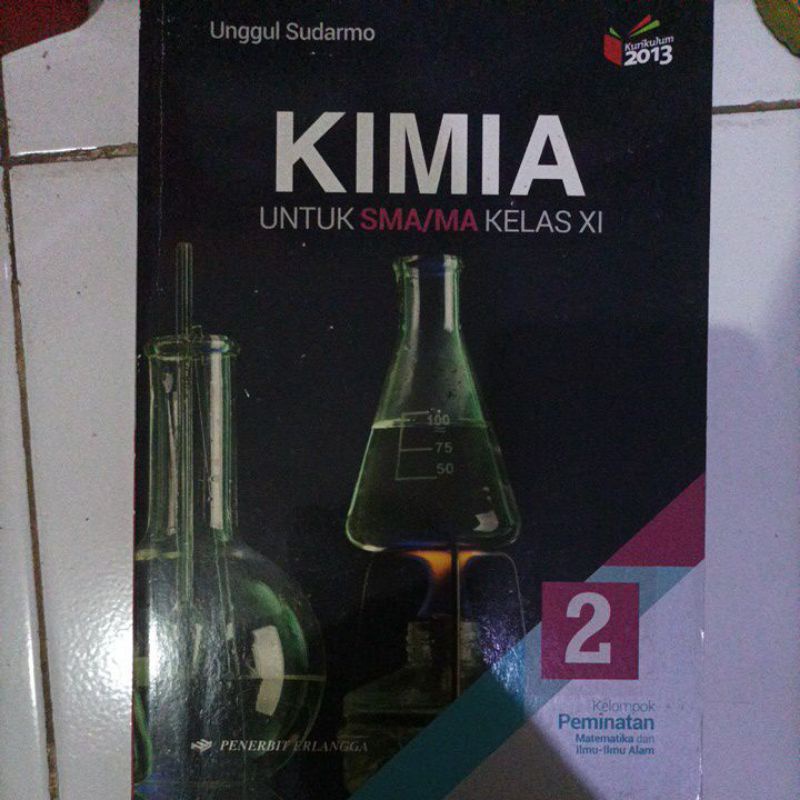 

Buku Kimia Untuk SMA/MA Kelas XI Kurikulum 2013 Revisi Kelompok Peminatan Matematika dan Ilmu-Ilmu Alam Pengarang Unggul Sudarmo Penerbit Erlangga Keluaran 2017