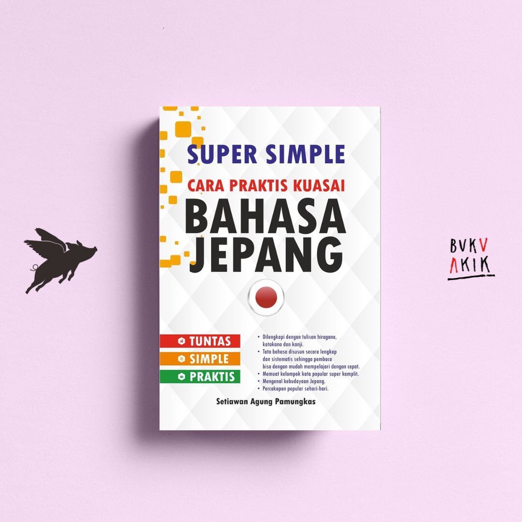 Cara Praktis Kuasai Bahasa Jepang - SETIAWAN AGUNG PAMUNGKAS