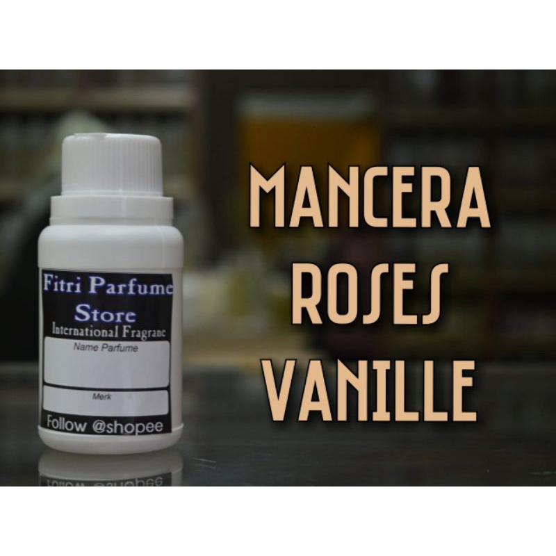 Bibit parfum MANCERA ROSES VANILLE VANILLA VANILA ROSE 100ml