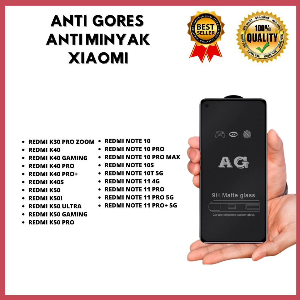 TEMPERED GLASS ANTI MINYAK REDMI K30 PRO ZOOM-K40-K40 GAMING-K40 PRO-K40 PRO+-K40S-K50-K50I-K50 ULTRA-K50 GAMING-K50 PRO-REDMI NOTE 10-NOTE 10 PRO-NOTE 10 PRO MAX-NOTE 10S-NOTE 10T 5G-NOTE 11 4G-NOTE 11 PRO-NOTE 11 PRO 5G-NOTE 11 PRO+ 5G VENUS ACC