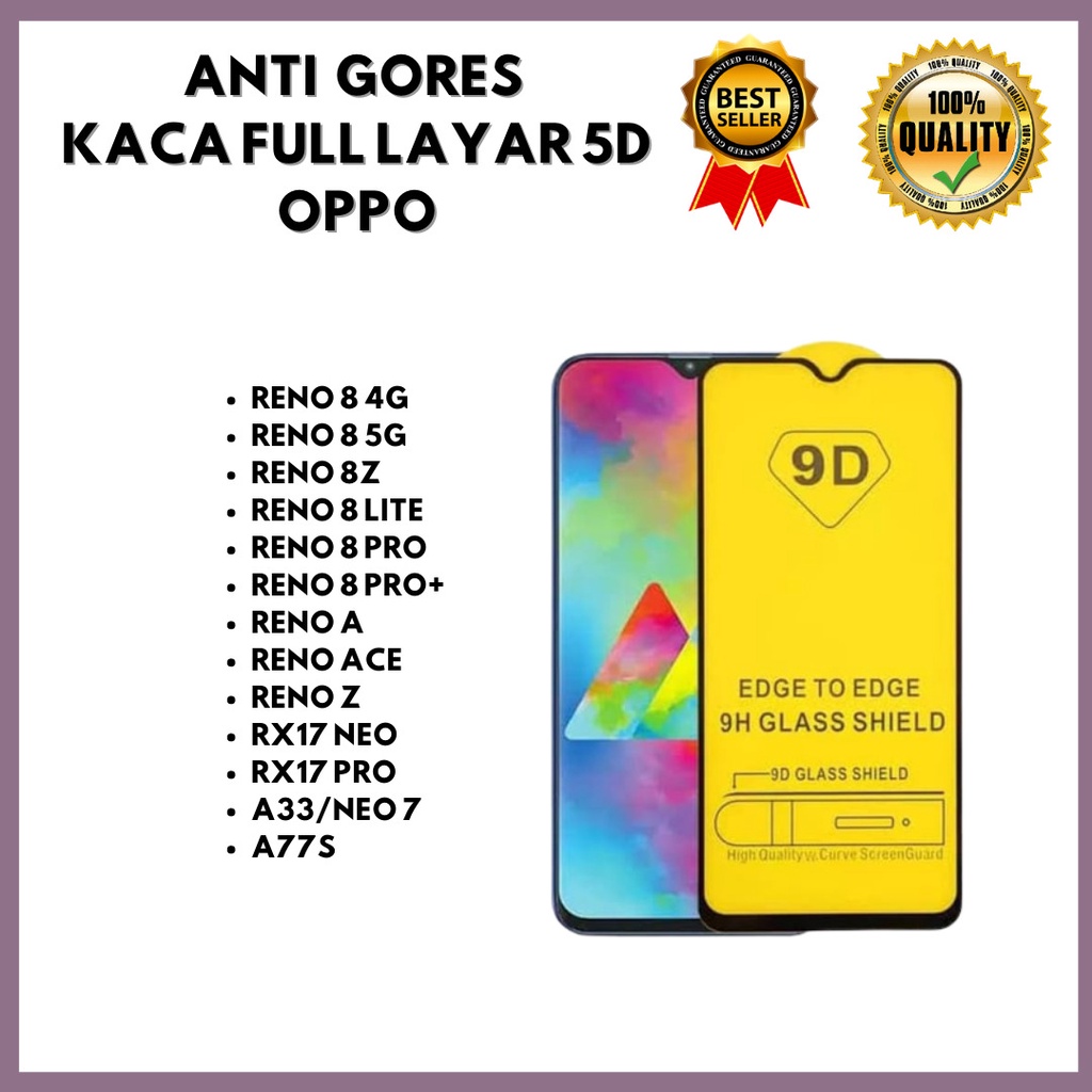 &lt; TEMPERED GLASS 5D - FULL LAYAR &gt;OPPO RENO 8 4G  - RENO 8 5G – RENO 8Z – RENO 8 LITE – RENO 8 PRO – RENO 8 PRO+ / RENO A – RENO ACE – RENO Z – RX17 NEO – RX17 PRO – A33 – NEO 7 – A77S (HOKKY ACC)