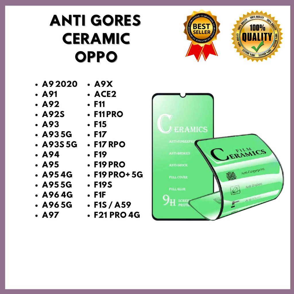 TEMPERED GLASS CERAMIC OPPO A9 2020-A91-A92-A92S-A93-A93 5G-A93S 5G-A94-A95-A95 4G-A95 5G-A96 4G-A96 5G-A97-A9X-ACE2-F11-F11 PRO-F15-F17-F17 RPO-F19-F19 PRO-F19 PRO+ 5G-F19S-F1F-F1S / A59-F21 PRO 4G