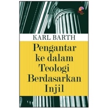 PENGANTAR KE DALAM TEOLOGI BERDASARKAN INJIL- KARL BARTH- BPK Gunung Mulia