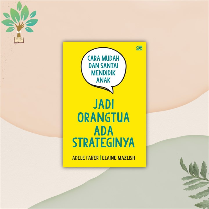 JADI ORANG TUA  ADA STRATEGINYA - ADELE FABER, ELAINE MAZLISH