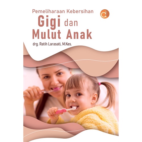 Deepublish - Buku Pemeliharaan Kebersihan Gigi dan Mulut Anak (FC) - Buku Kedokteran