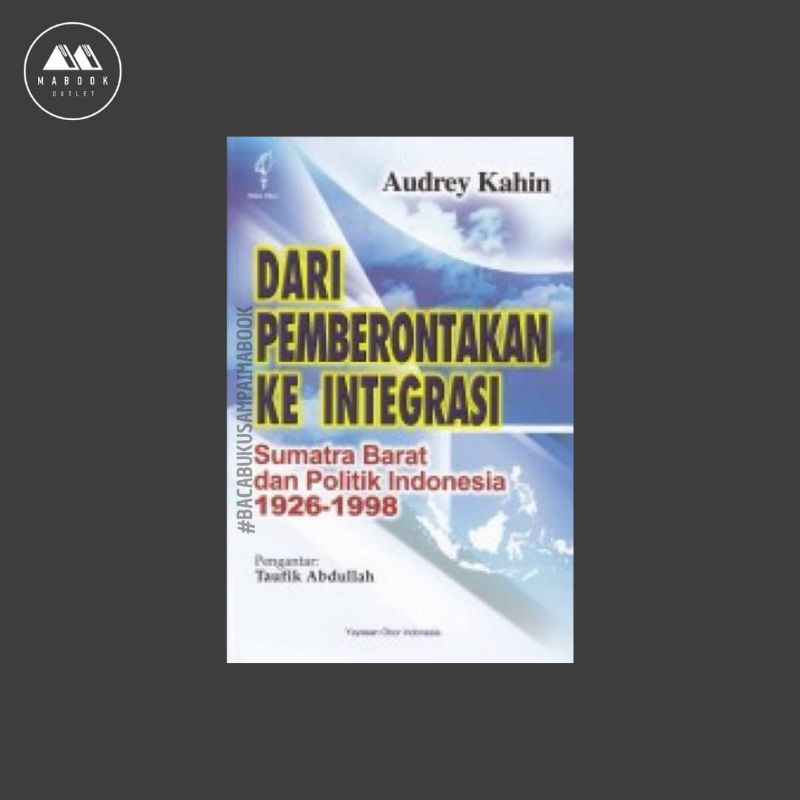 [ORI] Buku Dari Pemberontakan Ke Integrasi Sumatra Barat dan Politik Indonesia 1926-1998 — Audrey Ka