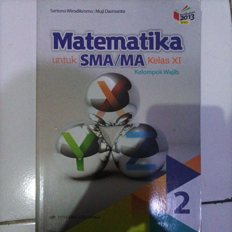 

Buku Matematika Untuk SMA/MA Kelas XI Kelompok Wajib Kurikulum 2013 Revisi Pengarang Sartono Wirodikromo dan Muji Darmanto Penerbit Erlangga Keluaran 2019