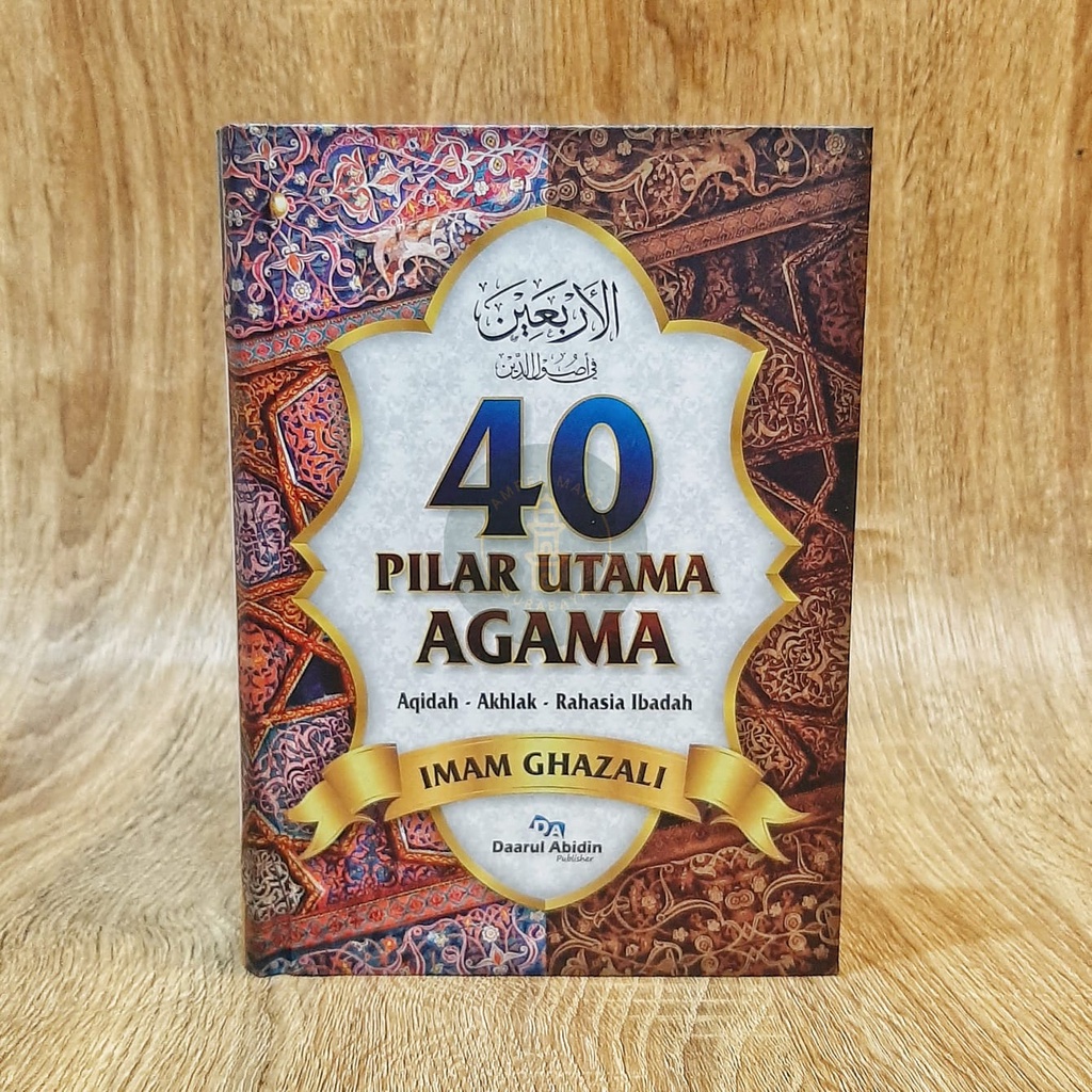 40 Pilar Utama Agama - Terjemah Kitab Al-Arba'in Fii Ushuliddin Karya Al-Imam Al-Ghazali - Daarul Abidin