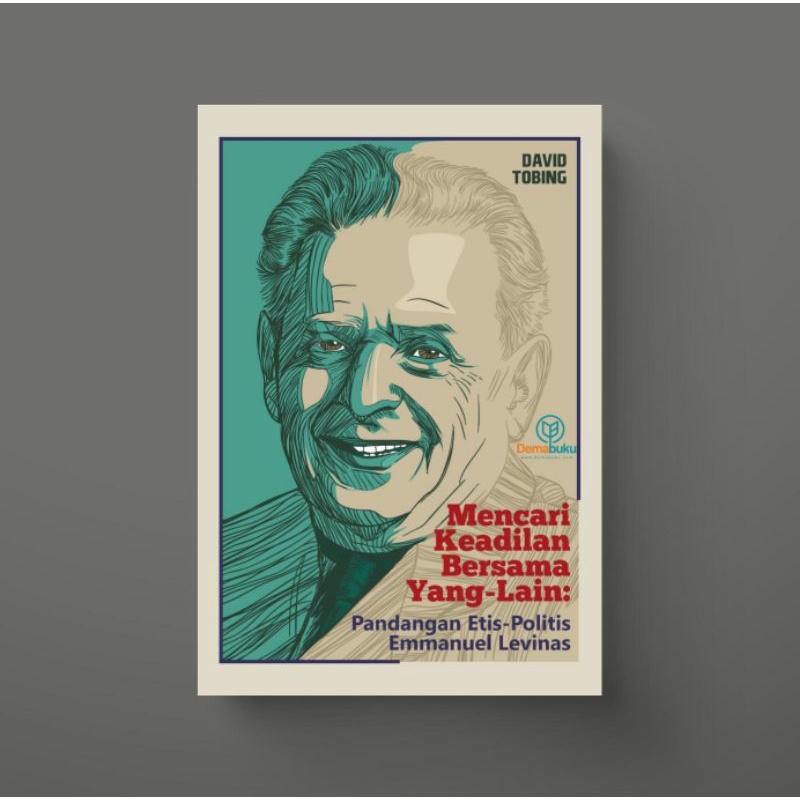 Mencari Keadilan bagi Yang-Lain: Pandangan Etis-Politis Emmanuel Levinas - David Tobing