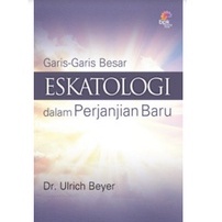 GARIS-GARIS BESAR ESKATOLOGI DALAM PB- ULRICH BEYER- BPK Gunung Mulia