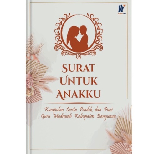Surat Untuk Anakku; Kumpulan Cerita Pendek dan Puisi Guru Madrasah Kabupaten Banyumas