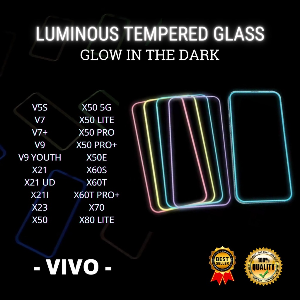 TEMPERED GLASS LUMINOUS GLOW IN DARK GOOD QUALITY  &lt;READY BANYAK TIPE HP&gt; VIVO V5S-V7-V7+-V9-V9 YOUTH-X21-X21 UD-X21I-X23-X50-X50 5G-X50 LITE-X50 PRO-X50 PRO+-X50E-X60S-X60T-X60T PRO+-X70-X80 LITE