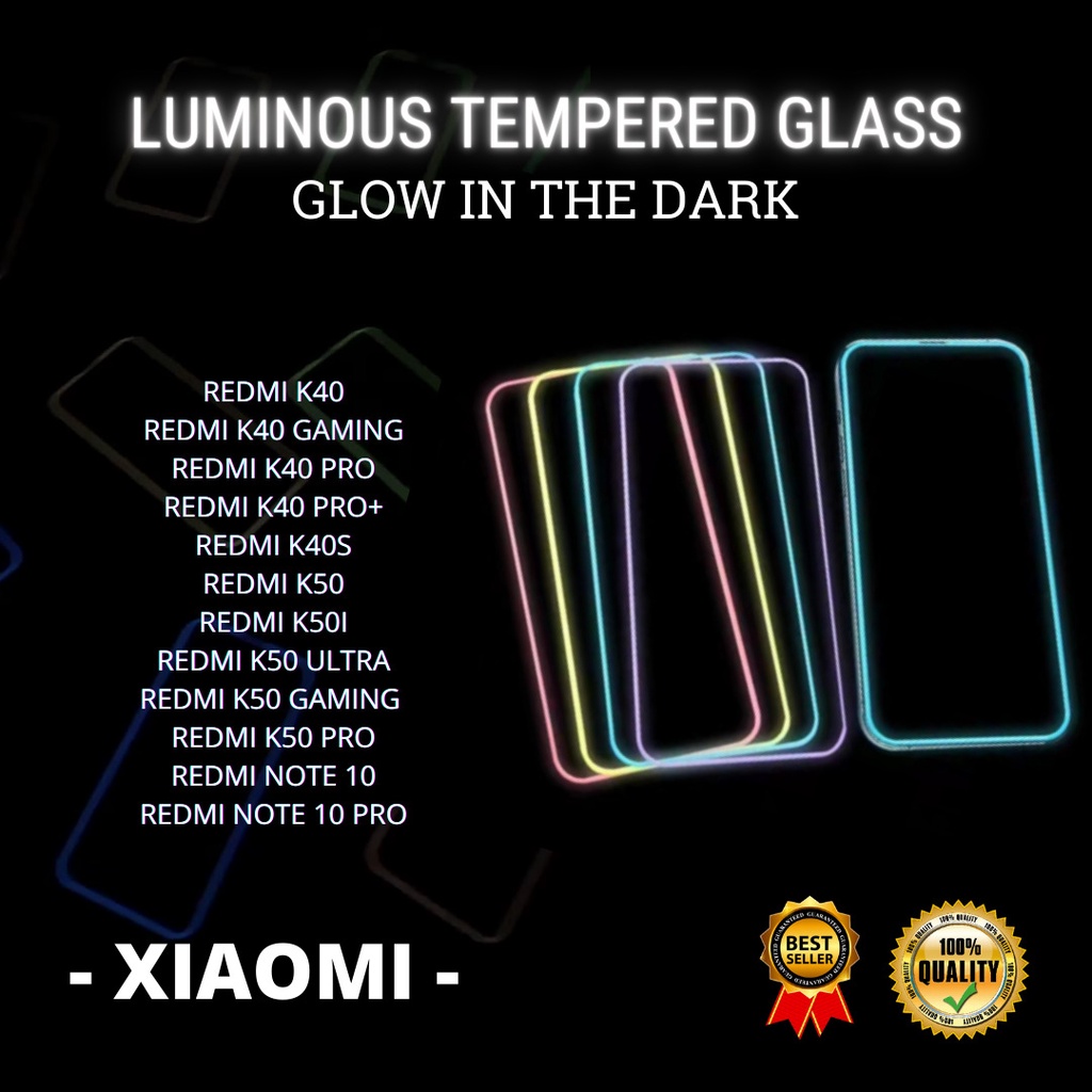 TEMPERED GLASS LUMINOUS GLOW IN DARK GOOD QUALITY  &lt;READY BANYAK TIPE HP&gt; REDMI K40-K40 GAMING-K40 PRO-K40 PRO+-K40S-K50-K50I-K50 ULTRA-K50 GAMING -K50 PRO-REDMI NOTE 10-NOTE 10 PRO