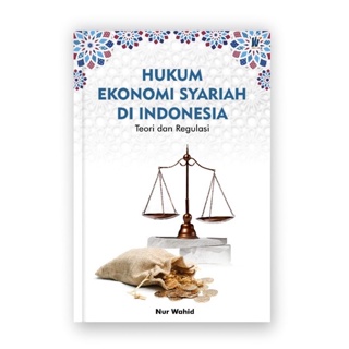 Hukum Ekonomi Syariah di Indonesia : Teori dan Regulasi Penulis Nur Wahid