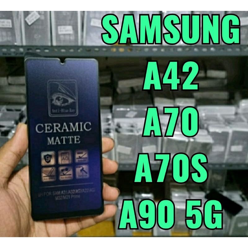 Tempered Glass Anti Blue Ray Ceramic Matte Anti Shock Samsung A42 / Samsung A70 / Samsung A70S / Samsung A90 5G