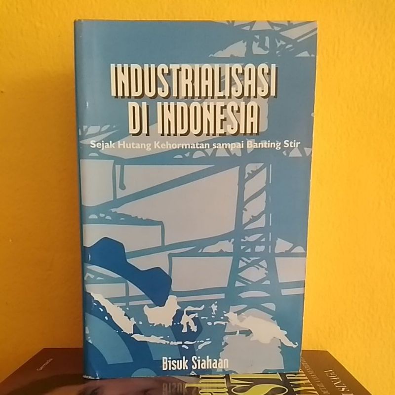 INDUSTRIALISASI DI INDONESIA Sejak Hutang Kehormatan sampai Banting Stir by Bisuk Siahaan