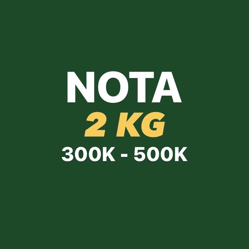 

Nota 2kg 300k - 500k