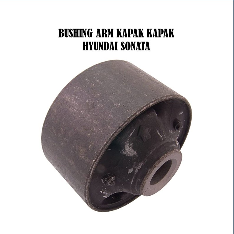 Bushing Arm Hyundai Sonata Bushing Kapak Kapak Hyundai Sonata