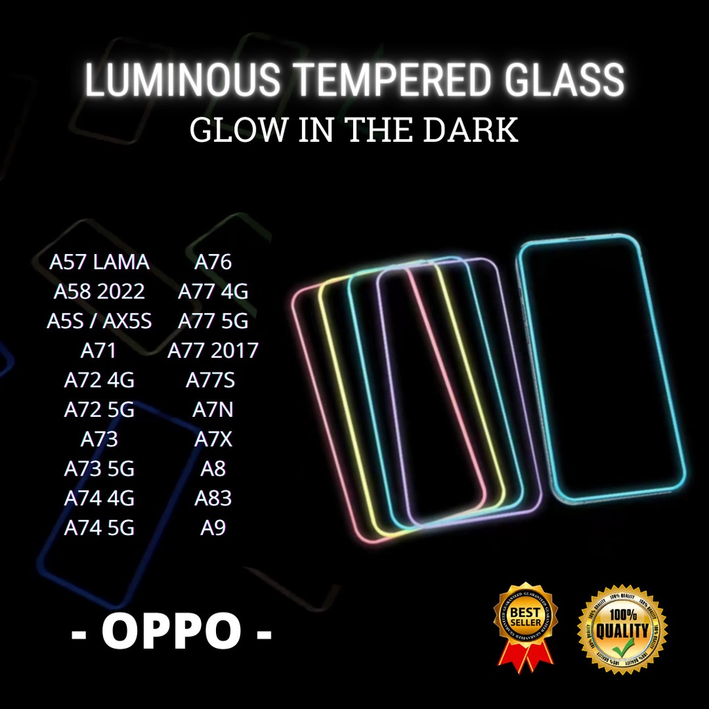 TEMPERED GLASS LUMINOUS GLOW IN DARK GOOD QUALITY  &lt;READY BANYAK TIPE HP&gt; OPPO A57 LAMA-A58 2022-A5S / AX5S-A71-A72 4G-A72 5G-A73-A73 5G-A74 4G-A74 5G-A76-A77 4G-A77 5G-A77 2017-A77S-A7N-A7X-A8-A83-A9