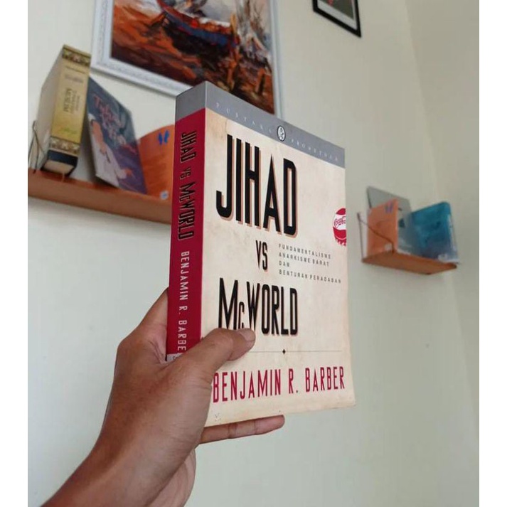 Jihad vs Mc World: Fundamentalisme, Anarkisme Barat dan Benturan Peradaban by Benjamin R. Barber - P