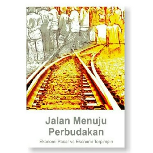 Jalan Menuju Perbudakan - Ekonomi Pasar Versus Ekonomi Terpimpin - Frederick A Hayek - NR