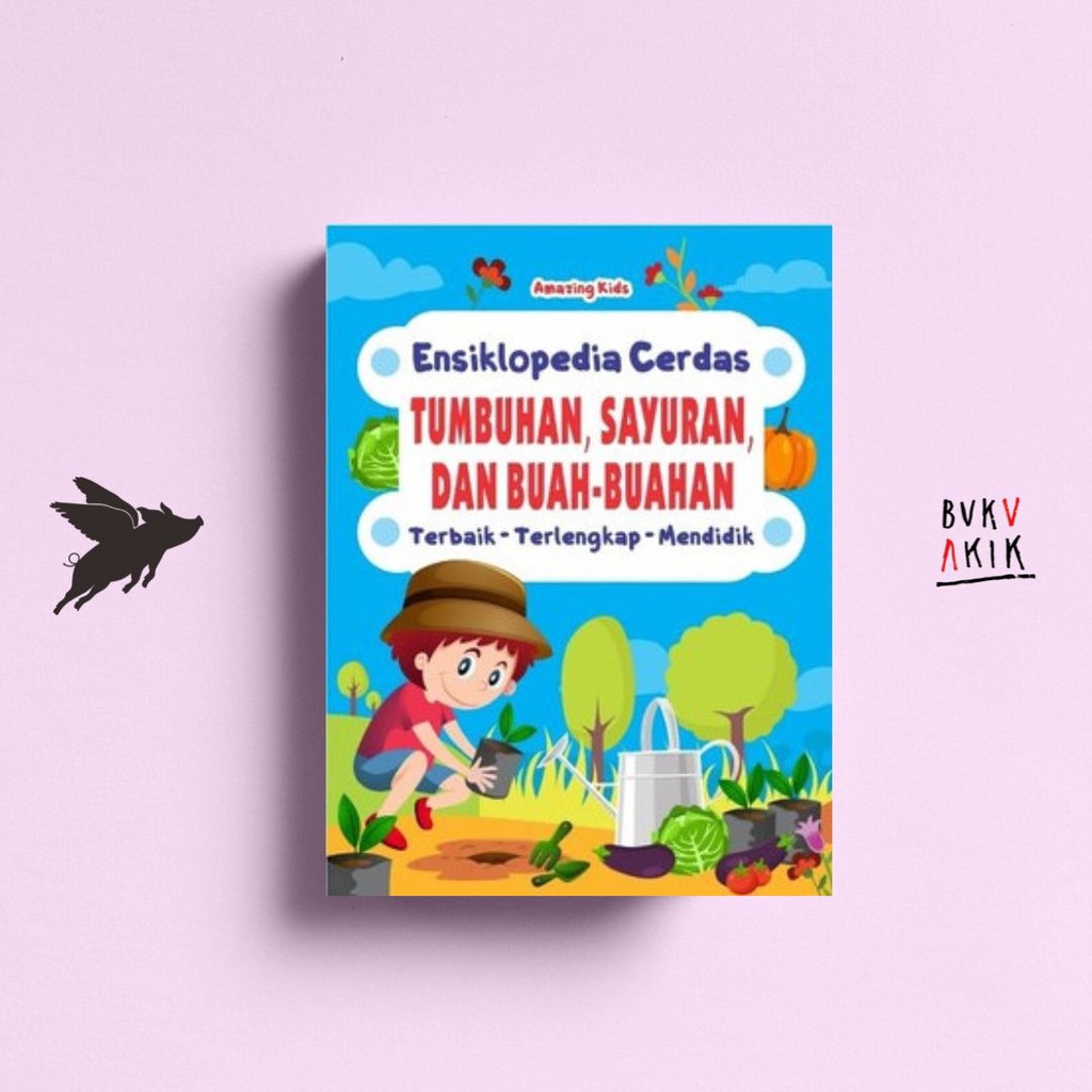 Ensiklopedia Cerdas Tumbuhan, Sayuran &amp; Buah-Buahan - Amazing Kids