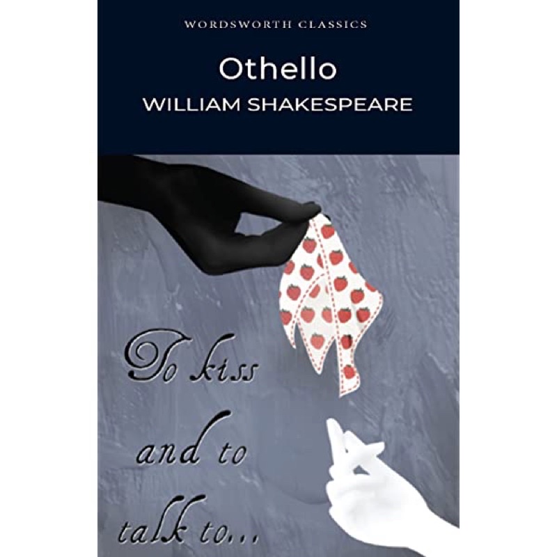 Othello “To kiss and to talk to” William Shakespeare