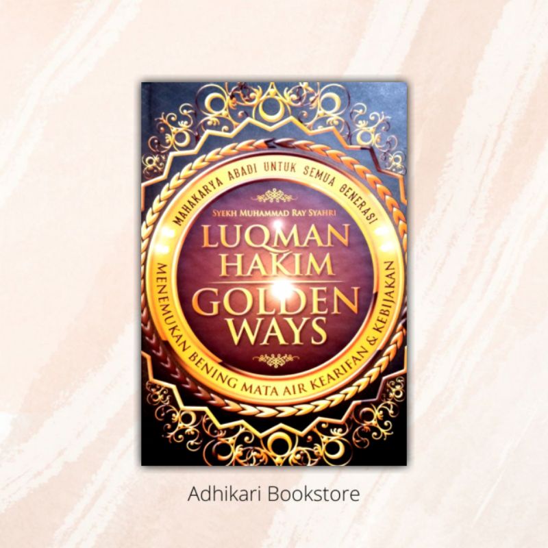 Luqman Hakim Golden Ways: Menemukan Bening Mata Air Kearifan & Kebijakan