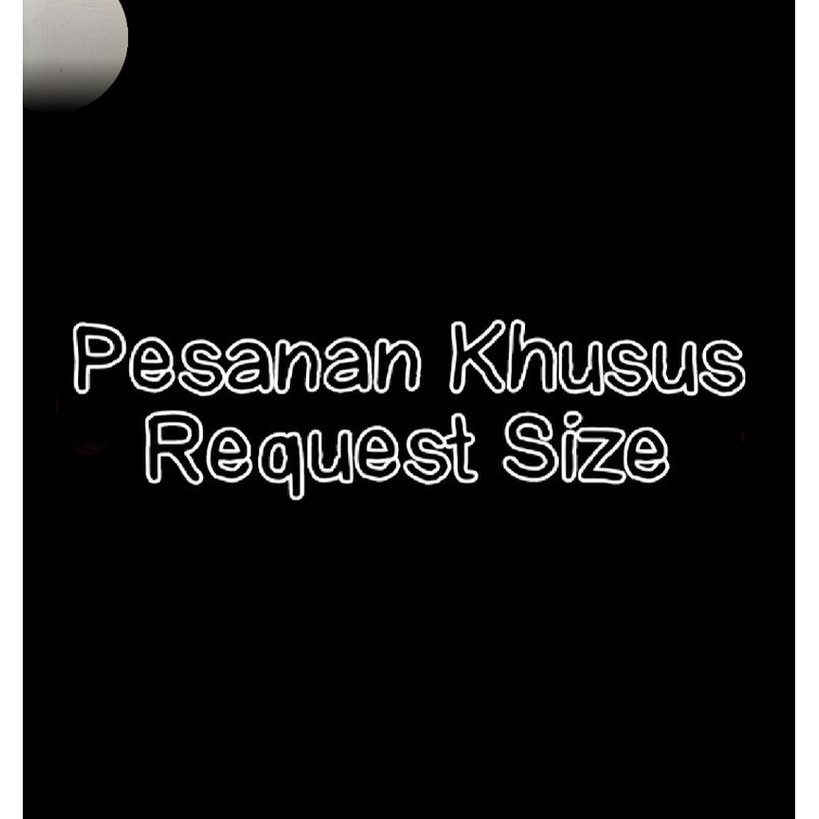 PRE-ORDER || PESANAN KHUSUS REQUEST SIZE