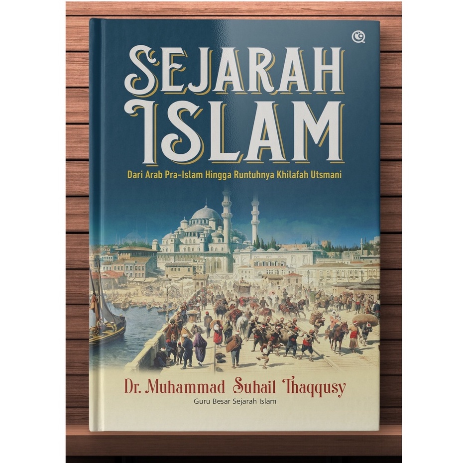 Sejarah Islam: Dari Arab Pra-Islam Hingga Runtuhnya Khilafah Utsmani - Muhammad Suhail Thaqussy - Qa