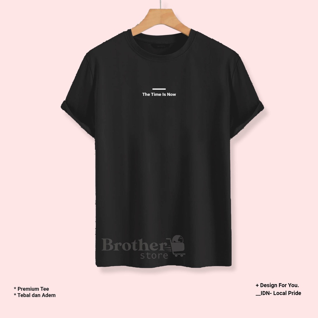 BROTHER STORE - Kaos Distro Pria - KAOS COWOK CEWEK - Kaos Kata Kata - Articel The Time Is Now Premium