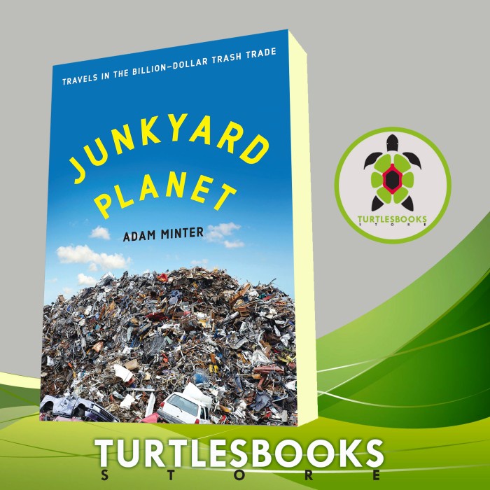 Junkyard Planet: Travels in the Billion-Dollar Trash Trade Adam Minter