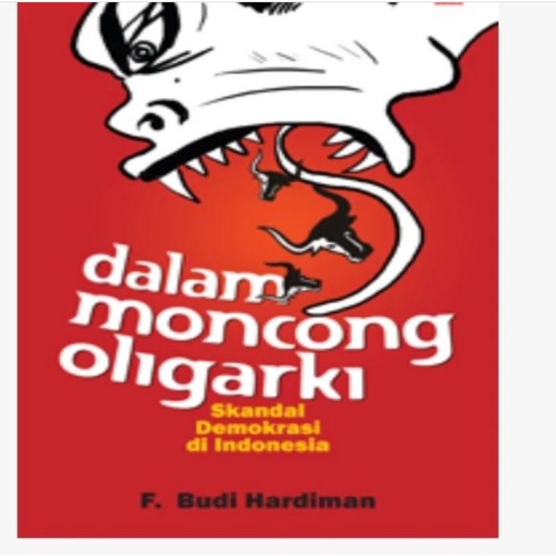 dalam moncong oligarki - F Budi Hardiman
