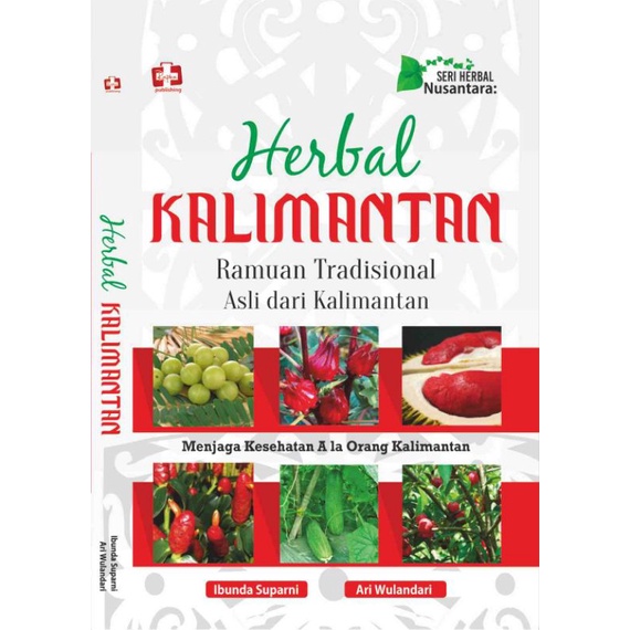 Seri Herbal Nusantara: Herbal Kalimantan, Ramuan Tradisional Asli Dari Kalimantan